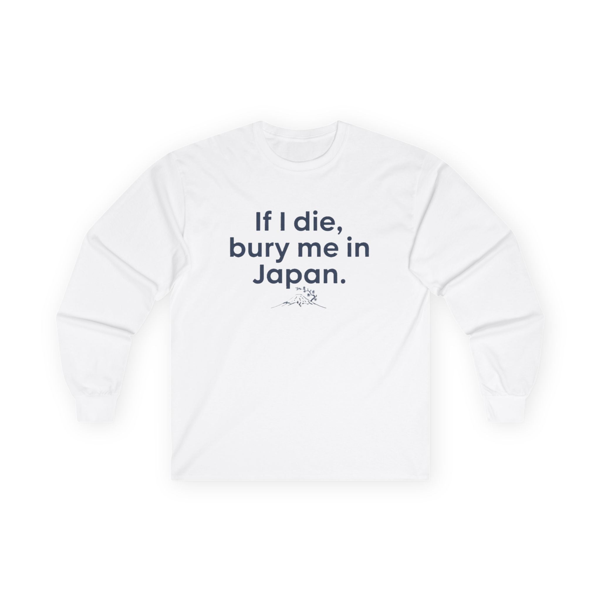 Long Sleeve Tee — "If I die, bury me in Japan." Funny Meme Travel Statement Shirt - Adult