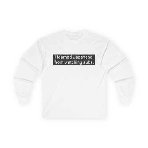 "I Learned Japanese From Watching Subs" Long Sleeve Tee - Adult