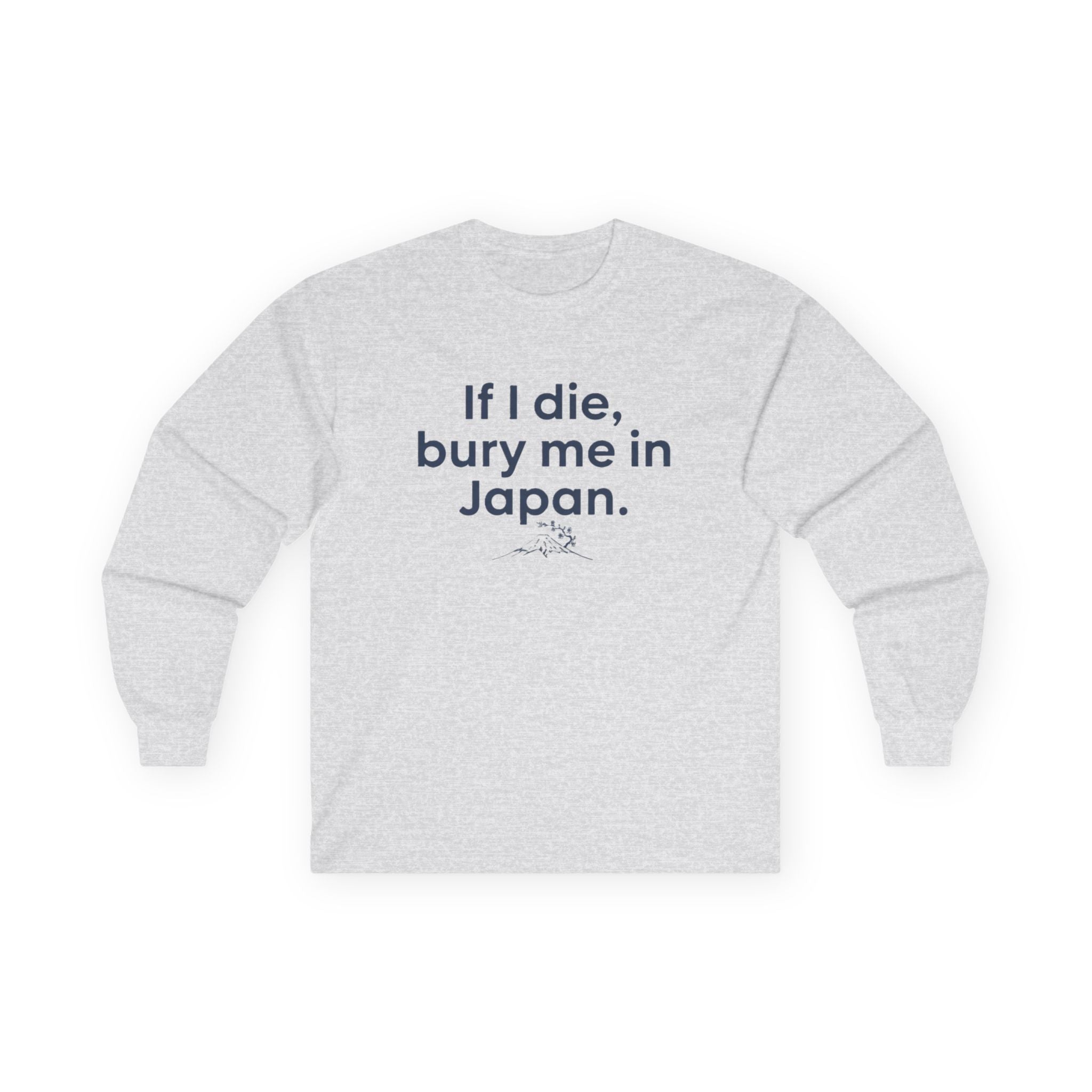 Long Sleeve Tee — "If I die, bury me in Japan." Funny Meme Travel Statement Shirt - Adult