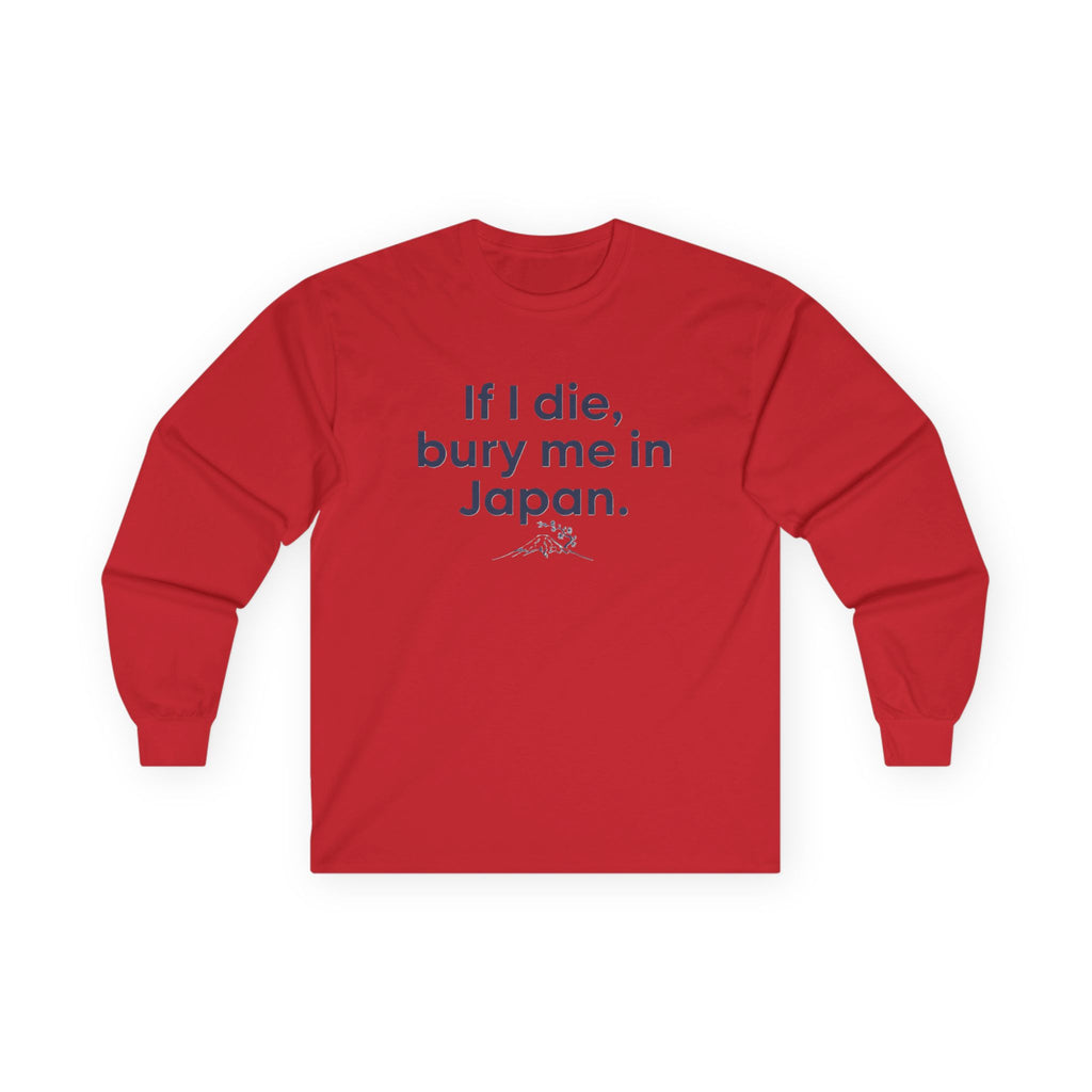 Long Sleeve Tee — "If I die, bury me in Japan." Funny Meme Travel Statement Shirt - Adult